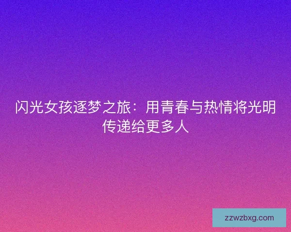 闪光女孩逐梦之旅：用青春与热情将光明传递给更多人